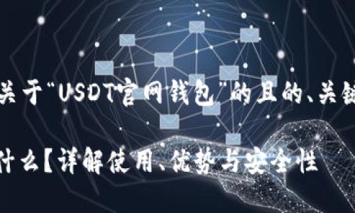 当然可以!以下是关于“USDT官网钱包”的且的、关键词以及内容大纲:
USDT官网钱包是什么?详解使用、优势与安全性