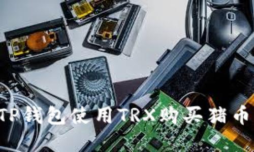 如何通过TP钱包使用TRX购买猪币:完整指南
