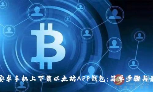 如何在安卓手机上下载以太坊APP钱包:简单步骤与最佳选择