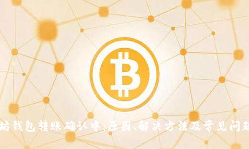 以太坊钱包转账确认中:原因、解决方法及常见问题解答