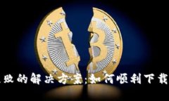 比特币钱包安装失败的解决方案：如何顺利下载