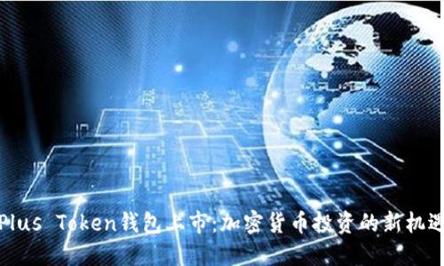Plus Token钱包上市:加密货币投资的新机遇