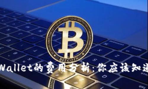 注册tpWallet的费用分析:你应该知道的真相