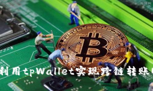 如何利用tpWallet实现跨链转账U指南