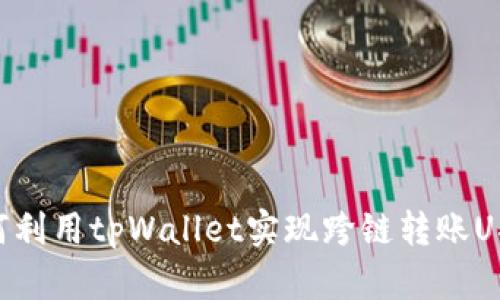 如何利用tpWallet实现跨链转账U指南