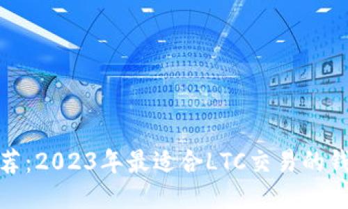 推荐:2023年最适合LTC交易的钱包