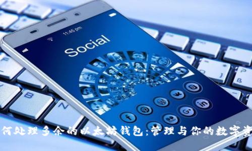 如何处理多余的以太坊钱包:管理与你的数字资产