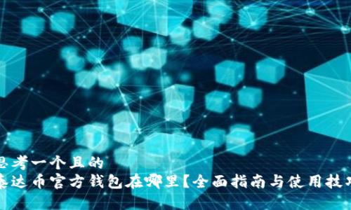 思考一个且的
泰达币官方钱包在哪里?全面指南与使用技巧