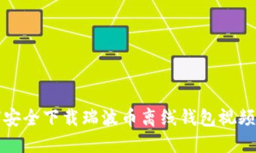 如何安全下载瑞波币离线钱包视频指南