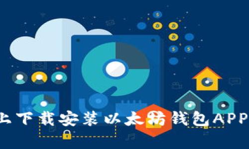 如何在安卓手机上下载安装以太坊钱包APP?详细步骤与技巧