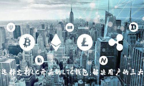 如何选择支持LC开头的LTC钱包:解决用户的三大痛点
