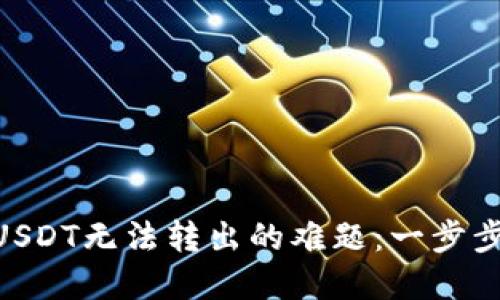 解决FTX钱包USDT无法转出的难题：一步步教你轻松解决