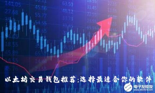 以太坊交易钱包推荐：选择最适合你的软件