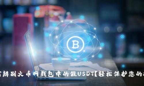 如何辨别火币网钱包中的假USDT？轻松保护您的投资