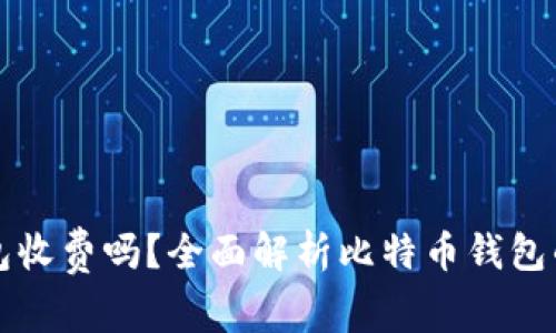 比特币钱包收费吗?全面解析比特币钱包的费用结构