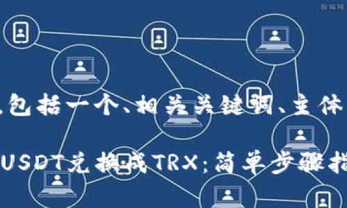 下面是您请求的内容,包括一个、相关关键词、主体大纲和详细问题介绍。
如何在Tron钱包中将USDT兑换成TRX:简单步骤指南